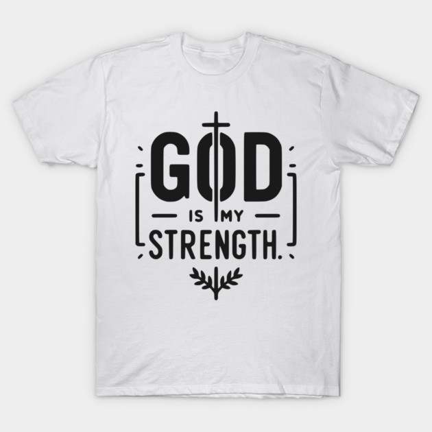 God is My Strength T-Shirt by Frank Ring