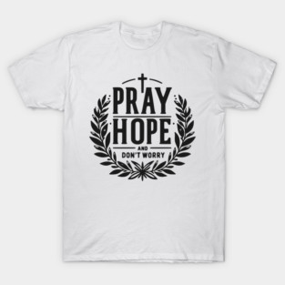 Pray Hope and Don’t Worry T-Shirt