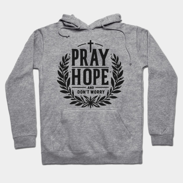 Pray Hope and Don’t Worry Hoodie by Frank Ring