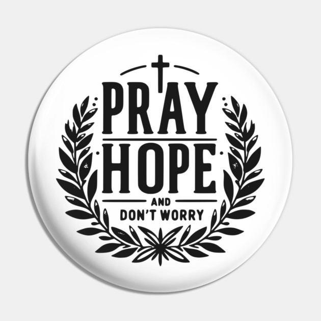 Pray Hope and Don’t Worry Pin by Frank Ring