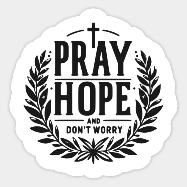 Pray Hope and Don’t Worry Sticker by Frank Ring