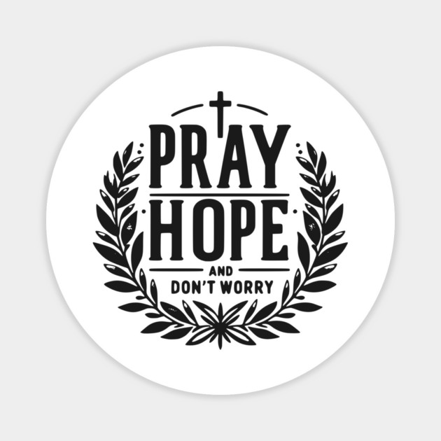 Pray Hope and Don’t Worry Magnet by Frank Ring