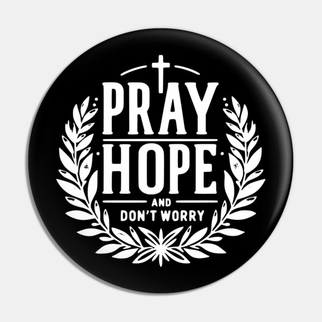 Pray Hope and Don’t Worry Pin by Frank Ring