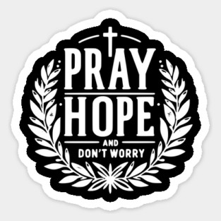 Pray Hope and Don’t Worry Sticker