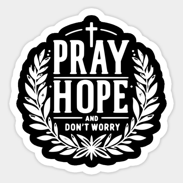 Pray Hope and Don’t Worry Sticker by Frank Ring