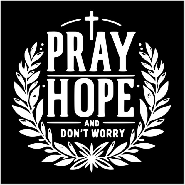 Pray Hope and Don’t Worry Wall Art by Frank Ring