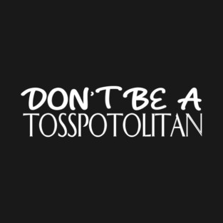 Don't Be A Tosspotolitan T-Shirt