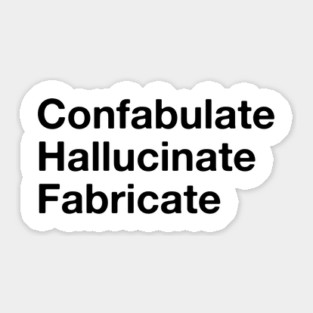 Confabulate  Hallucinate  Fabricate Sticker