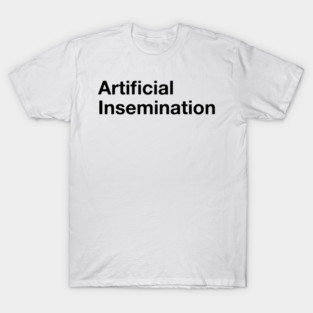 Artificial Insemination T-Shirt