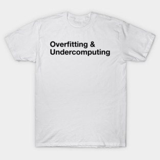 Overfitting & Undercomputing T-Shirt