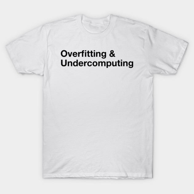 Overfitting & Undercomputing T-Shirt by Strangelove AI