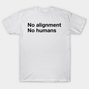 No alignment No humans T-Shirt