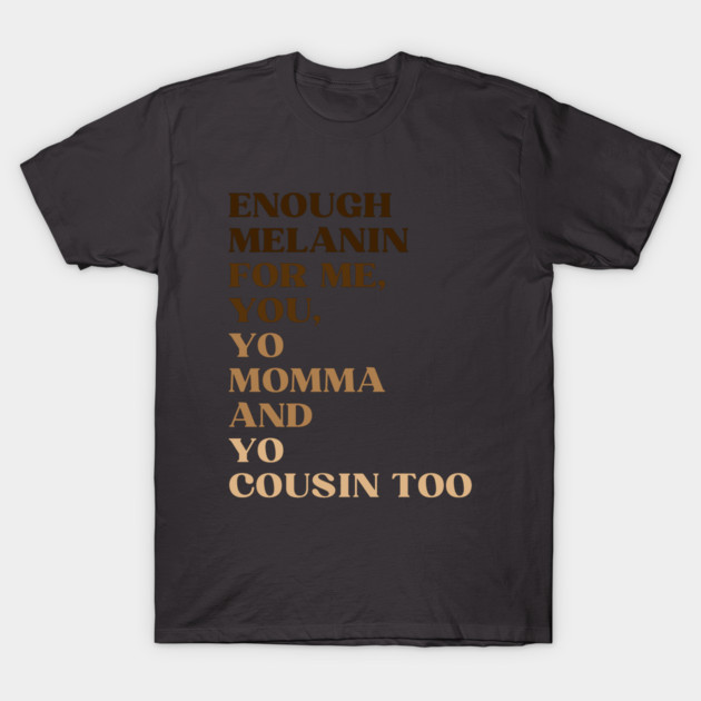 Enough Melanin T-Shirt by Shernone M.