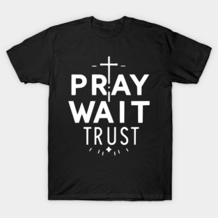 Pray Wait Trust T-Shirt