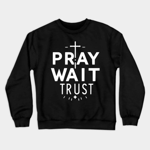 Pray Wait Trust Crewneck Sweatshirt by Frank Ring