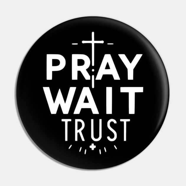 Pray Wait Trust Pin by Frank Ring