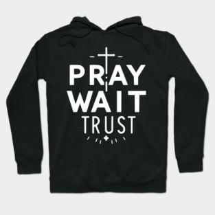Pray Wait Trust Hoodie
