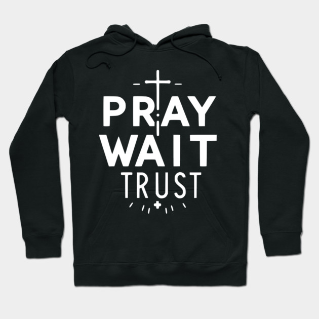 Pray Wait Trust Hoodie by Frank Ring