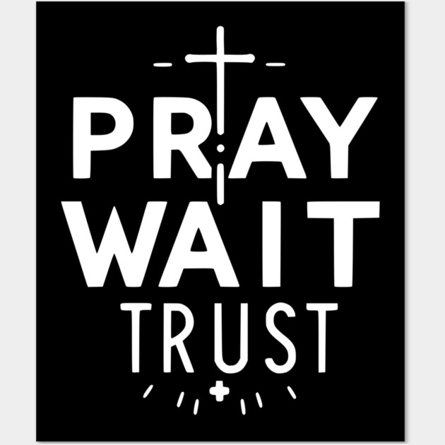 Pray Wait Trust Wall Art by Frank Ring