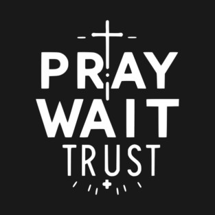 Pray Wait Trust T-Shirt