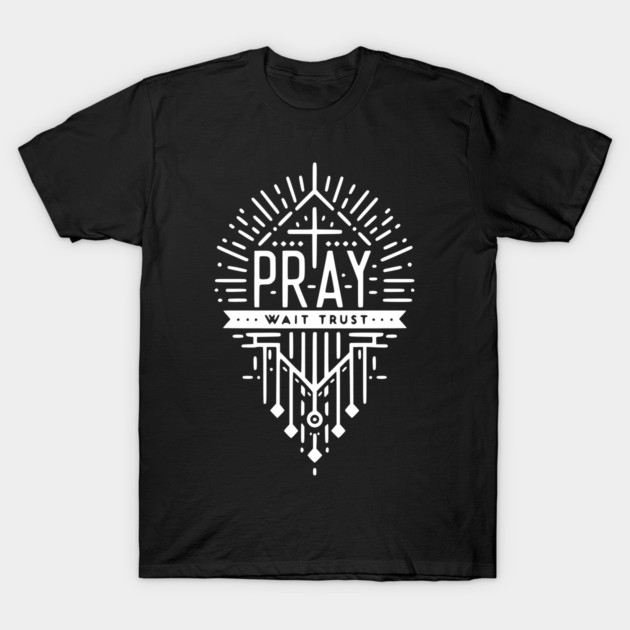 Pray Wait Trust T-Shirt by Frank Ring