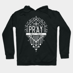 Pray Wait Trust Hoodie