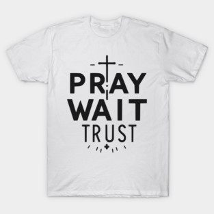 Pray Wait Trust T-Shirt