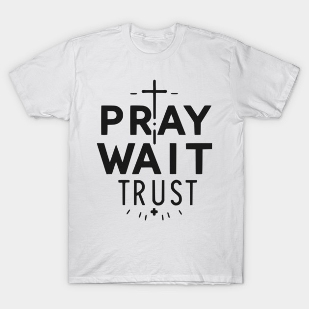 Pray Wait Trust T-Shirt by Frank Ring