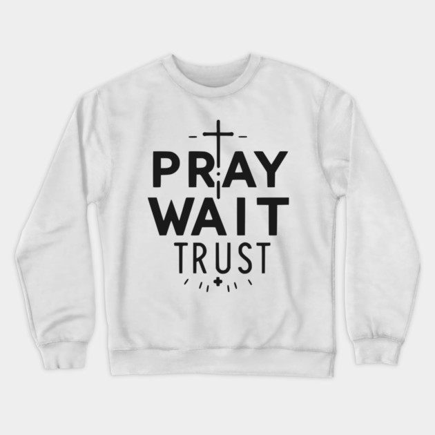 Pray Wait Trust Crewneck Sweatshirt by Frank Ring