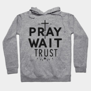 Pray Wait Trust Hoodie