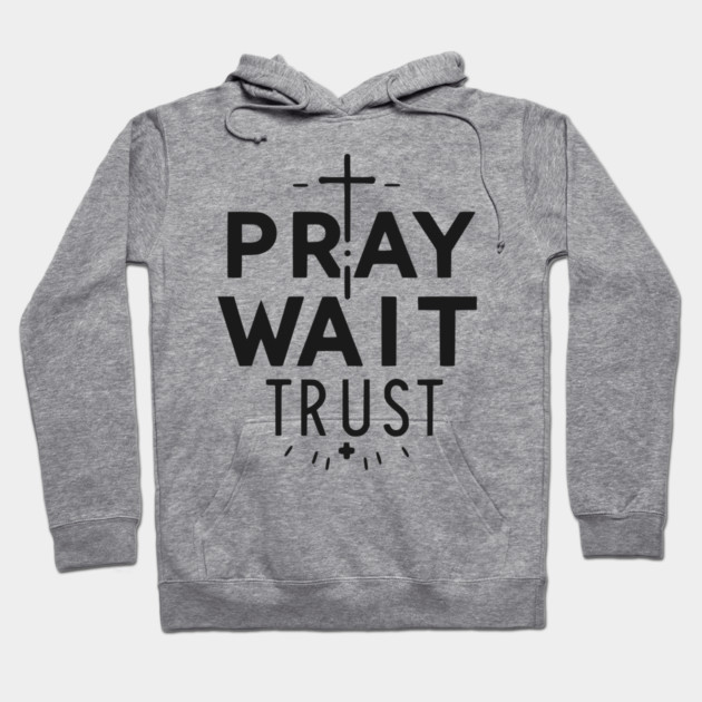 Pray Wait Trust Hoodie by Frank Ring