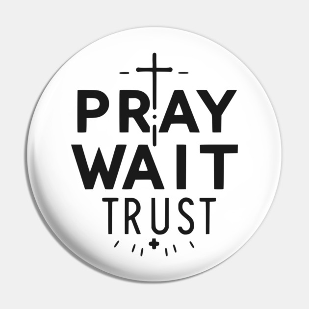 Pray Wait Trust Pin by Frank Ring