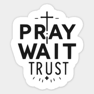 Pray Wait Trust Sticker
