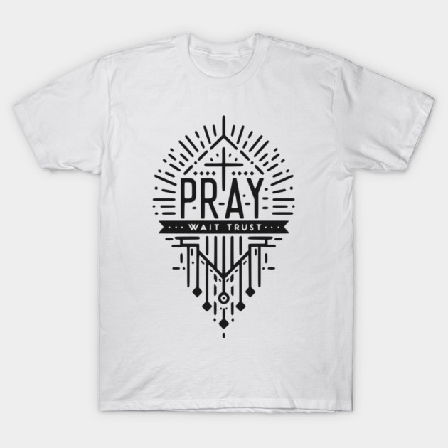 Pray Wait Trust T-Shirt by Frank Ring