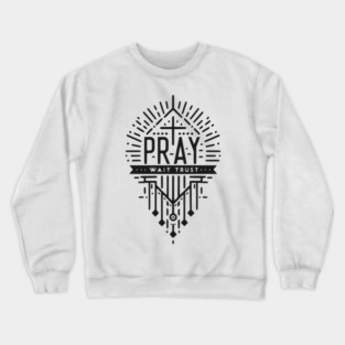 Pray Wait Trust Crewneck Sweatshirt
