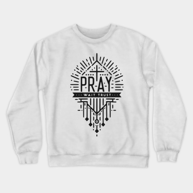 Pray Wait Trust Crewneck Sweatshirt by Frank Ring