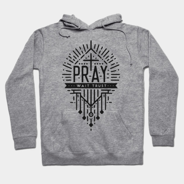 Pray Wait Trust Hoodie by Frank Ring