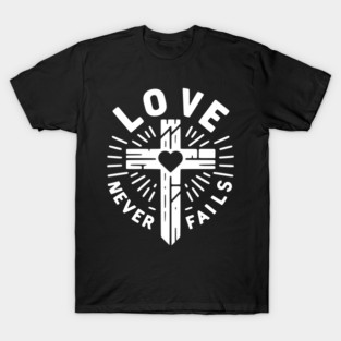 Love Never Fails T-Shirt