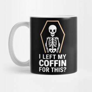 I Left My Coffin For This? Sassy Halloween Attitude Mug