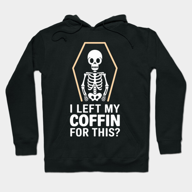 I Left My Coffin For This? Sassy Halloween Attitude Hoodie by Anticorporati