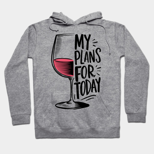 Plans For Today Wine Humor Laid-back Lifestyle Hoodie by Anticorporati