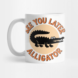 See You Later Alligator Classic Humor Mug