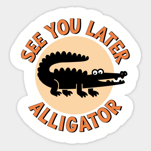 See You Later Alligator Classic Humor Magnet by Anticorporati