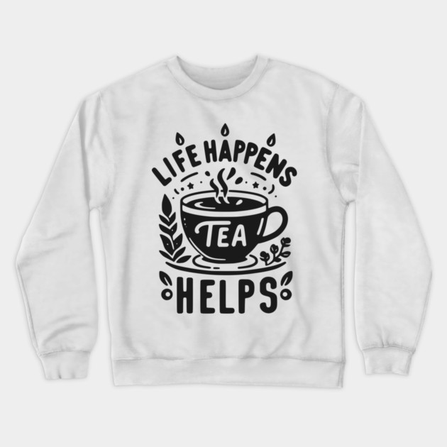 Life Happens Tea Helps Crewneck Sweatshirt by Frank Ring