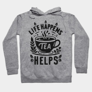 Life Happens Tea Helps Hoodie