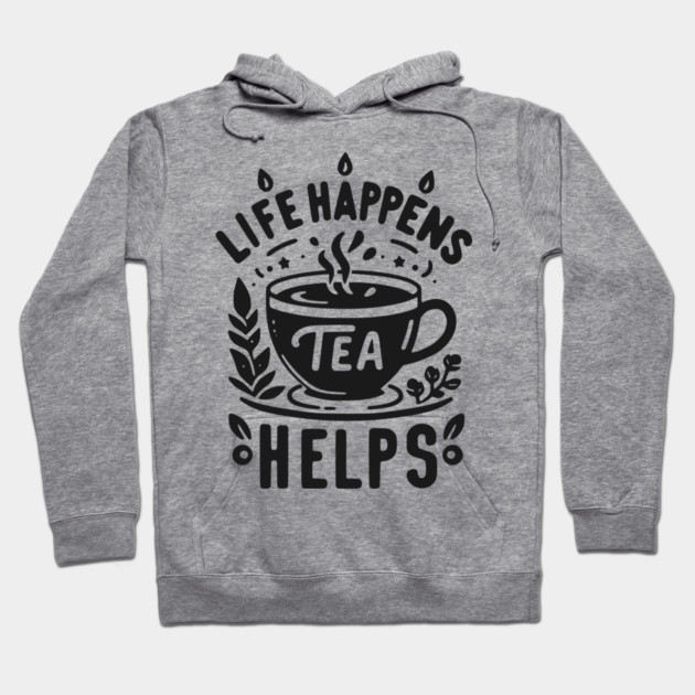 Life Happens Tea Helps Hoodie by Frank Ring