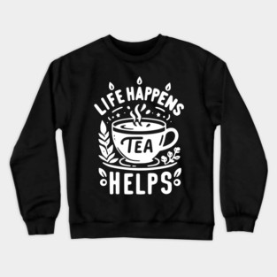 Life Happens Tea Helps Crewneck Sweatshirt