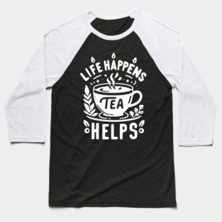 Life Happens Tea Helps Baseball T-Shirt