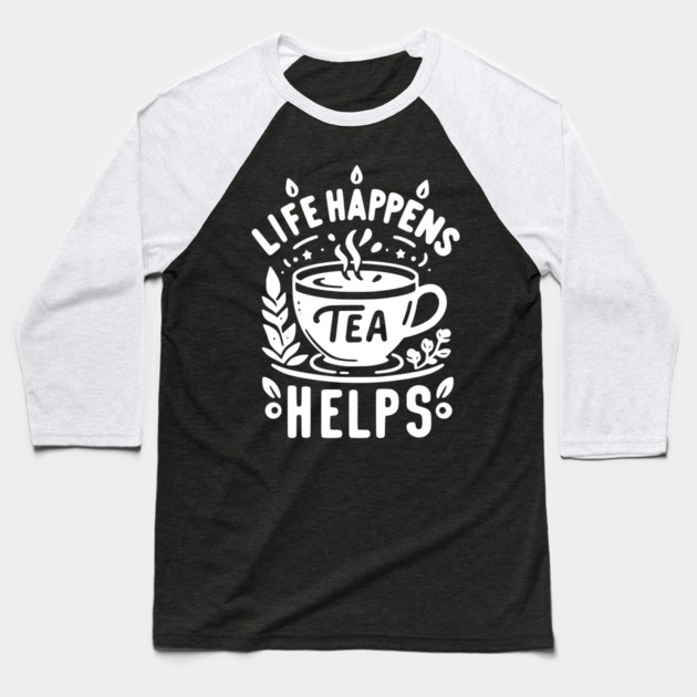 Life Happens Tea Helps Baseball T-Shirt by Frank Ring