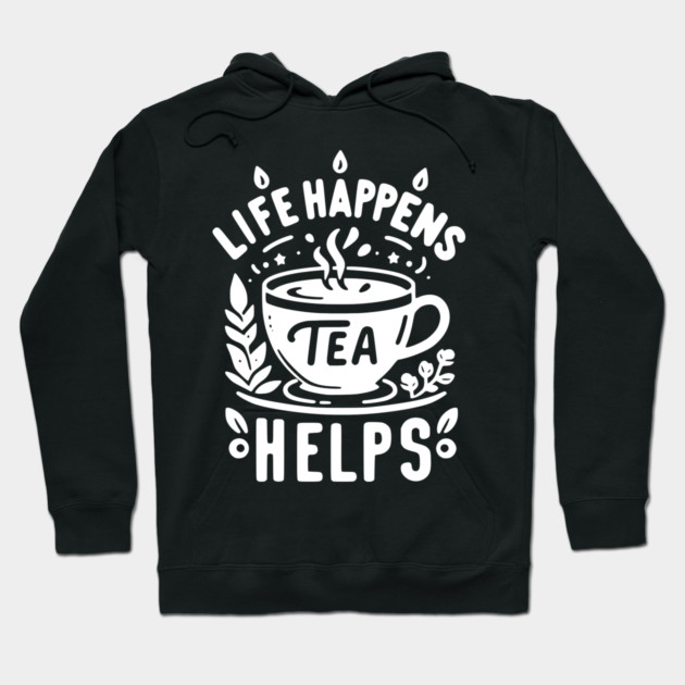 Life Happens Tea Helps Hoodie by Frank Ring